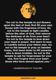 Rabindranath Tagore Quote Go Not To The Temple To Put Flowers Upon The Tagore Quotes Temple Quotes Wisdom Quotes