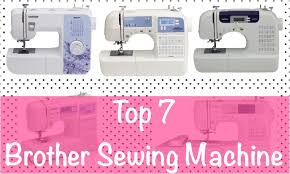 Top 7 Brother Sewing Machines Beginner To An Expert Best