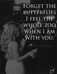 Forget The Butterflies I Feel The Whole Zoo When I Am With You Life Quotes To Live By Life Quotes Heartfelt Quotes