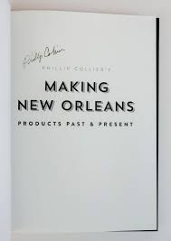 PHILLIP COLLIER'S MAKING NEW ORLEANS: PRODUCTS PAST AND PRESENT Signed by  Phillip Collier, Julia Reed, Errol Laborde, Clancy DuBos, Alexandra Riki ...