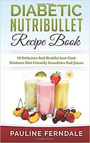 By carleen leave a comment. Diabetic Nutribullet Recipe Book 60 Delicious And Healthy Low Carb Diabetes Diet Friendly Smoothies And Juices Ferndale Pauline 9781515339649 Amazon Com Books