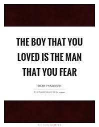 The Boy That You Loved Is The Man That You Fear Picture Quotes