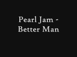 Pearl jam (eddie vedder, mike mccready, stone gossard, jeff ament, matt cameron) better man lyrics: Pearl Jam Better Man Original Music Youtube