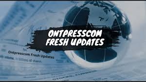Discovering Ontpresscom: Your Go-To Source for News and Insights