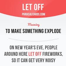 Let Off Means To Make Something Explode Example On New Year S Eve People Around Here Let Off Fireworks English Phrases Idioms And Phrases Learn English