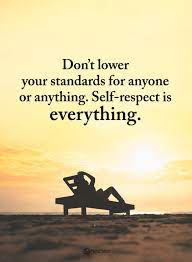  Self Respect Quotes Don T Lower Your Standards For Anyone Or Anything Self Respect Is Everythin Self Respect Quotes Respect Relationship Quotes Respect Quotes