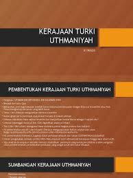 .nuhkerajaan turki uthmaniyahlatar belakang kerajaan turki uthmaniyah• uthmaniyah berasal dari nama pengasas kerajaan ini iaitu uthman bin ibu kota ron timur.sumbangan kerajaan uthmaniyahsumbangan• bertahan selama 600 tahun sebagai empayar islam sehingga berperanan. Kerajaan Turki Uthmaniyah By Naqib