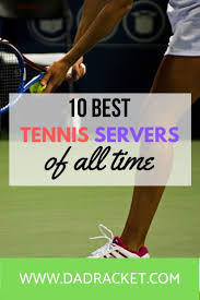 10 Best Tennis Servers Of All Time Do You Agree Dad Racket All About Time Tennis Tennis Champion