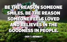 Bennett > quotes > quotable quote. Be The Reason Someone Smiles Be The Reason Someone Feels Loved And Believes In The Goodness In People Roy T Bennett Quotespedia Org