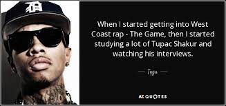 The older i get, im definitely getting pulled towards the west enjoy reading and share 152 famous quotes about west coast with everyone. Tyga Quote When I Started Getting Into West Coast Rap The