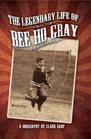 The Legendary Life of Bee Ho Gray by Clark Gray