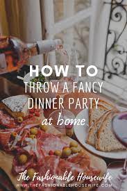 I don't want to just throw a good dinner party. How To Throw A Fancy Dinner Party At Home Dinner Party Recipes Elegant Fancy Dinner Party Dinner Party Recipes