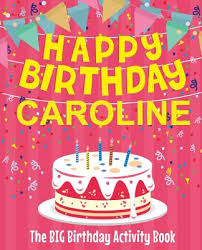 The celebrations of happy birthday actually have an origin. Happy Birthday Caroline The Big Birthday Activity Book Personalized Children S Activity Book