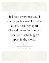 If I Pass Away One Day I Am Happy Because I Tried To Do My Picture Quotes