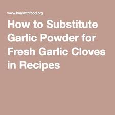 How To Substitute Garlic Powder For Fresh Garlic Cloves In Recipes Garlic Powder Garlic Cloves Garlic