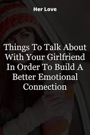 Things To Talk About With Your Girlfriend In Order To Build A Better Emotional Connection In 2020 Emotional Connection Emotions Your Girlfriends
