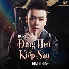 Đừng Hẹn Kiếp Sau (Rumba) - Single - Album by Đình Dũng & Acv - Apple Music