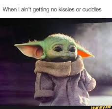 When I Ain T Getting No Kissies Or Cuddles Ifunny Yoda Funny Yoda Meme Star Wars Memes