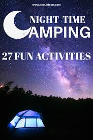 27 Things To Do While Camping At Night That Are Really Fun Zipoutdoors Nighttime Camping Camping Activities Camping Trips
