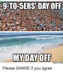 9 To Sers Day Off My Day Off Make A Mer Please Share If You Agree Meme On Me Me