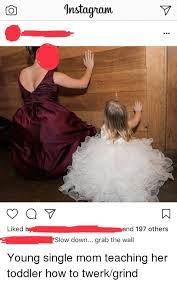 Slow down grab the wall. Co Nstagram Liked B Nd 197 Others Slow Down Grab The Wall Twerk Meme On Me Me