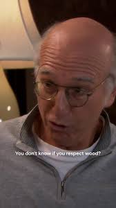 You guess you respect wood? #Curb #LarryDavid #CurbYourEnthusiasm