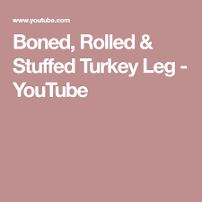 Youtube how to cook a boned and rolled turkey : Boned Rolled Stuffed Turkey Leg Youtube Turkey Legs Turkey Rolls