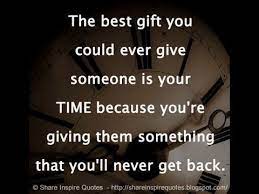 The Best Gift You Could Ever Give Someone Is Your Time Inspirational Quotes Quotes Inspirational Videos