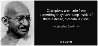 Discover and share mental toughness sports psychology quotes. Mahatma Gandhi Quote Champions Are Made From Something They Have Deep Inside Of