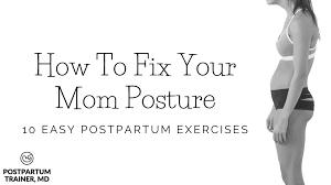 This where you posture can do more damage than you realize. How To Fix Your Mom Posture 10 Easy Postpartum Exercises Postpartum Trainer Md