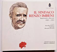 IL SINDACO RENZO IMBENI. INTERVENTI E DISCORSI 1983-1993, Comune Bologna  2005.