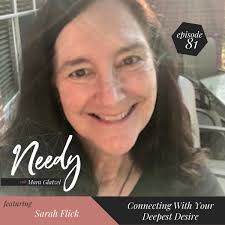 Needy 81: Connecting With Your Deepest Desire with Sarah Flick