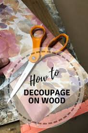 How To Decoupage On Wood Furniture Drawers Decoupage Wood Decoupage Tutorial Decoupage Diy