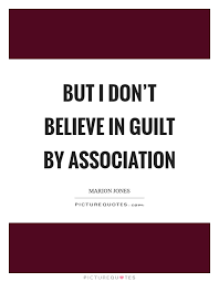 But I Don T Believe In Guilt By Association Picture Quotes