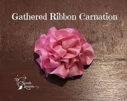 Ribbon Gathered Carnation Tutorial Sarah Lauren Ribbon Sculptures Making Fabric Flowers Ribbon Sculpture