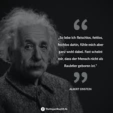 Albert einstein hatte im frühling am märz geburtstag. Max Mohrike On Twitter So Lebe Ich Fleischlos Fettlos Fischlos Dahin Fuhle Mich Aber Ganz Wohl Dabei Fast Scheint Mir Dass Der Mensch Nicht Als Raubtier Geboren Ist Albert Einstein