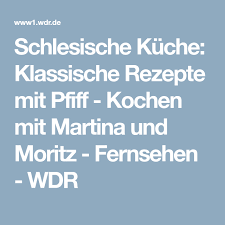 Schlesische Kuche Klassische Rezepte Mit Pfiff Kochen Mit Martina Und Moritz Fernsehen Wdr Martina Und Moritz Schlesische Kuche Kuche