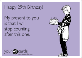 Birthday Wishes For Myself At 29 Birthday Happy 29th Birthday Birthday Humor Happy Birthday Qoutes
