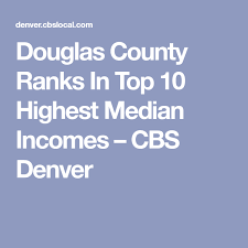 Douglas County Ranks In Top 10 Highest Median Incomes Cbs Denver Douglas County Income 10 Things