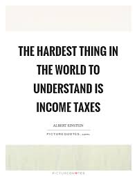 The Hardest Thing In The World To Understand Is Income Taxes Picture Quotes
