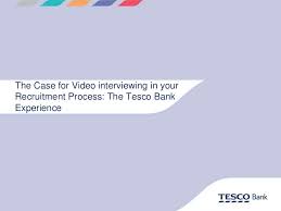 Find out what works well at tesco bank from the people who know best. The Case For Video Interviewing The Tesco Bank Experience