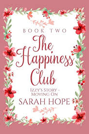 I am sorry i don't know how to use the computer.if only i how to use it. Izzy S Story Moving On The Happiness Club Book 2 Ebook Hope Sarah Amazon Co Uk Kindle Store