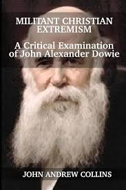 Amazon.com: Militant Christian Extremism: A Critical Examination of John  Alexander Dowie: 9781735160924: Collins, John Andrew: Libros