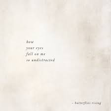 How Your Eyes Fall On Me So Undistracted Butterflies Rising Pretty Quotes Your Eyes Quotes Pretty Words
