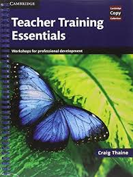 Teacher Training Essentials Workshops For Professional Development Craig Thaine Cambridge Un Teacher Training Teacher Development Professional Development