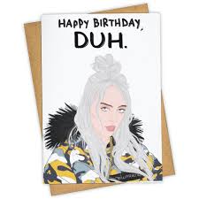 It's not you it's me and all that other bullshit you know that's bullshit dontcha, babe? Duh Billie Eilish Birthday Card By Tay Ham Canada