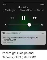 129 345 First Take G Mcknight Travis Scott Birds Br B R Bleacher Report Now Breaking Pacers Trade Paul George To The Thunder Espn Press For More Pacers Get Oladipo And meme