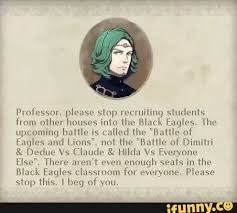 Professor Please Stop Recruiting Students From Other Houses Into The Black Eagles The Upcoming Battle Is Called The Battle Of Eagles And Lions Not The Bat Fire Emblem Heroes Fire Emblem