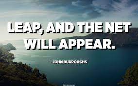 Leap And The Net Will Appear John Burroughs Quotespedia Org