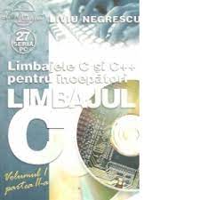 Maybe you would like to learn more about one of these? Limbajele C Si C Pentru Incepatori Limbajul C Volumul I Partea A Ii A Liviu Negrescu